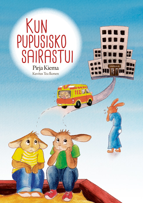 Kuva kirjan kannesta: kaksi piirrettyä pupupoikaa istuu allapäin hiekkalaatikon reunalla. Taustalla on itkevä äitipupupun hahmo sekä ambulanssi, joka ajelee tietä pitkin kohti isoa rakennusta. Kuvassa on teksti: Kun pupusisko sairastui, Pirja Kiema, kuvitus Tea Ikonen.